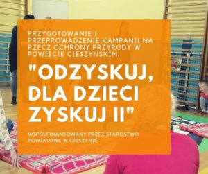 “Odzyskuj, dla dzieci zyskuj II” – Przygotowanie i przeprowadzenie kampanii na rzecz ochrony przyrody w powiecie cieszyńskim.